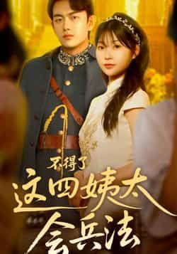 热门短剧《不得了，这四姨太会兵法》 全集完整版免费在线观看播放未删减版资源，短剧百度网盘夸克网盘资源免费分享下载